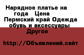 Нарядное платье на 3-4 года › Цена ­ 300 - Пермский край Одежда, обувь и аксессуары » Другое   